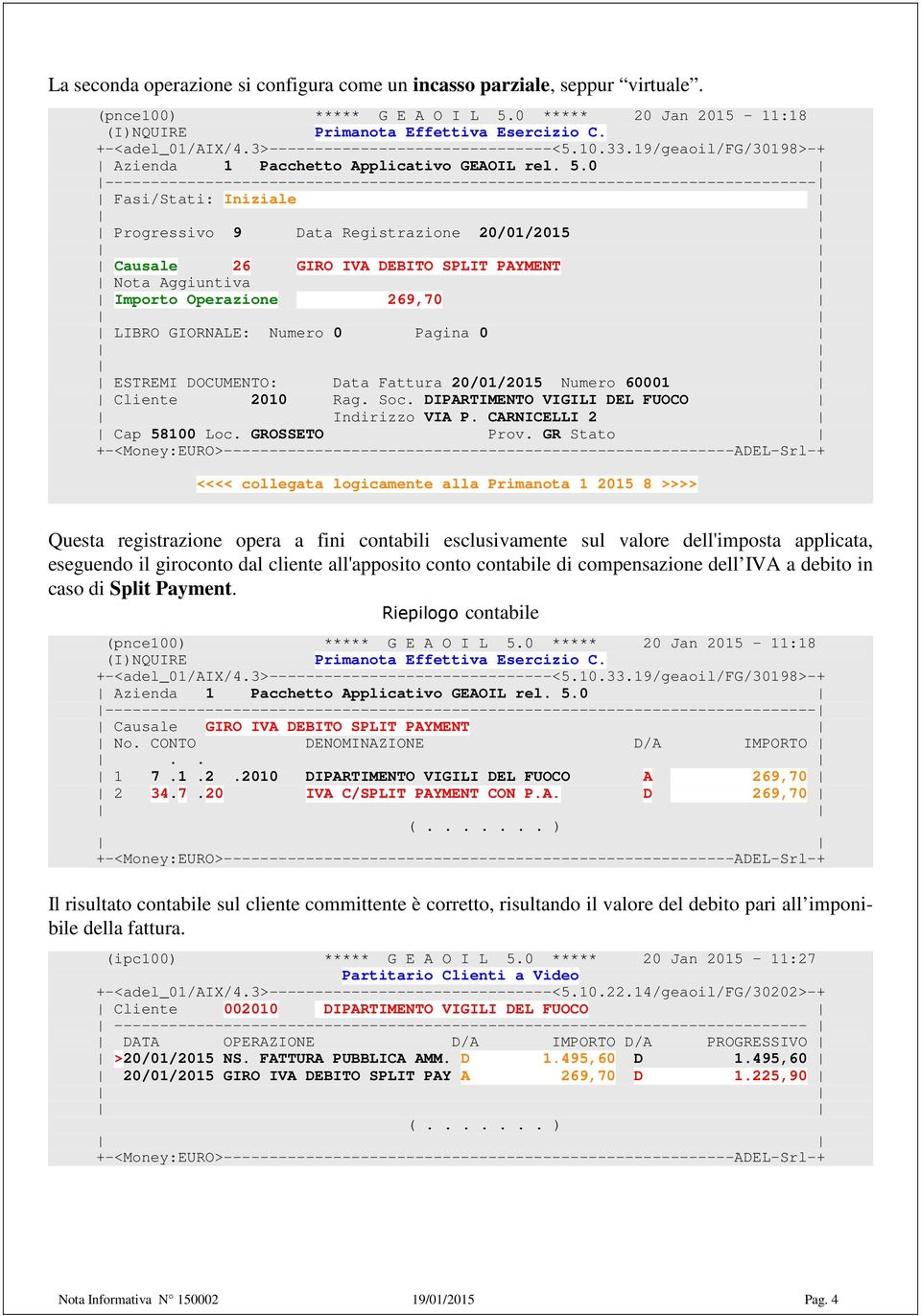 19/geaoil/fg/30198>-+ Fasi/Stati: Iniziale Progressivo 9 Data Registrazione 20/01/2015 Causale 26 GIRO IVA DEBITO SPLIT PAYMENT Nota Aggiuntiva Importo Operazione 269,70 LIBRO GIORNALE: Numero 0