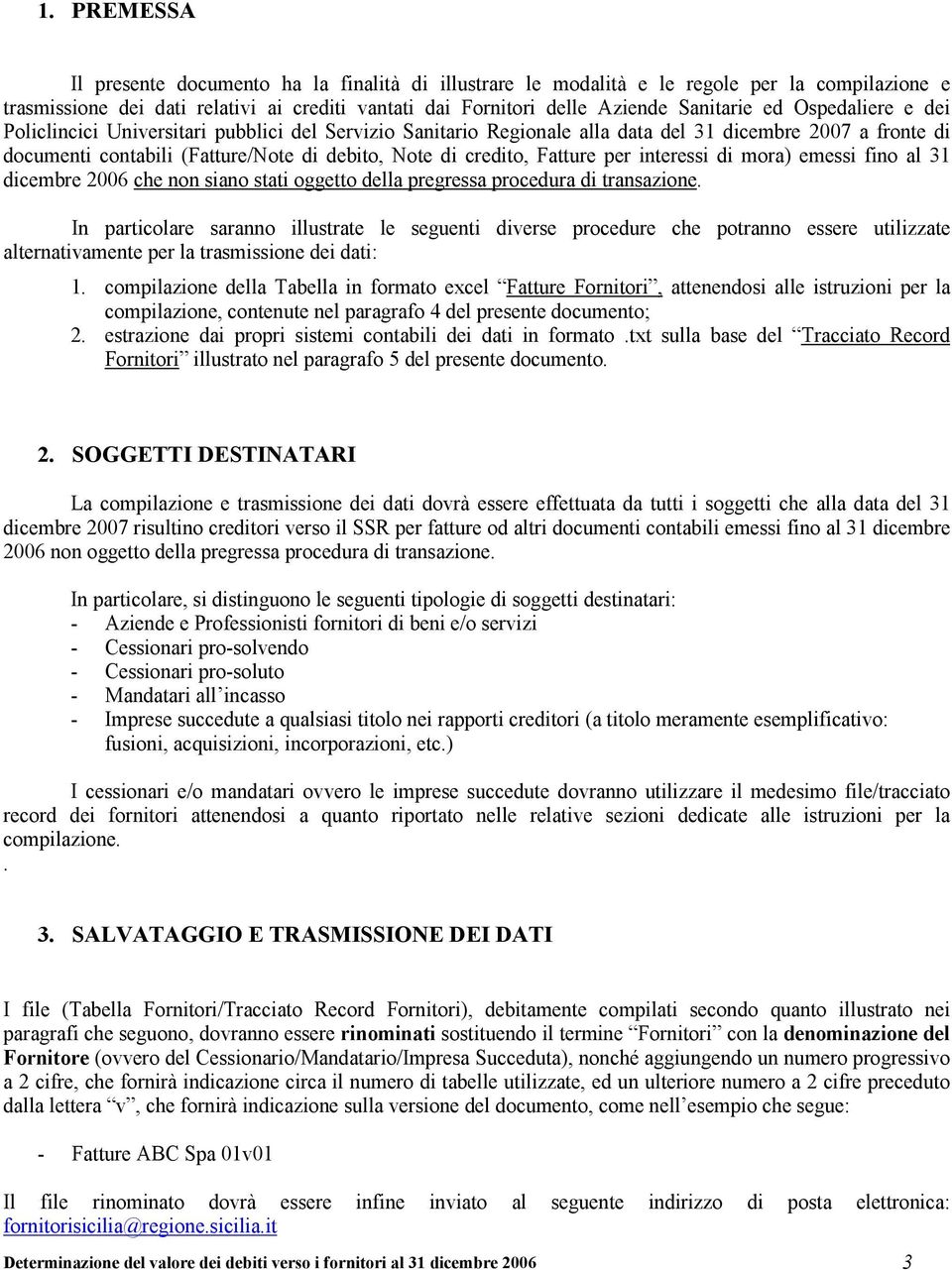 per interessi di mora) emessi fino al 31 dicembre 2006 che non siano stati oggetto della pregressa procedura di transazione.