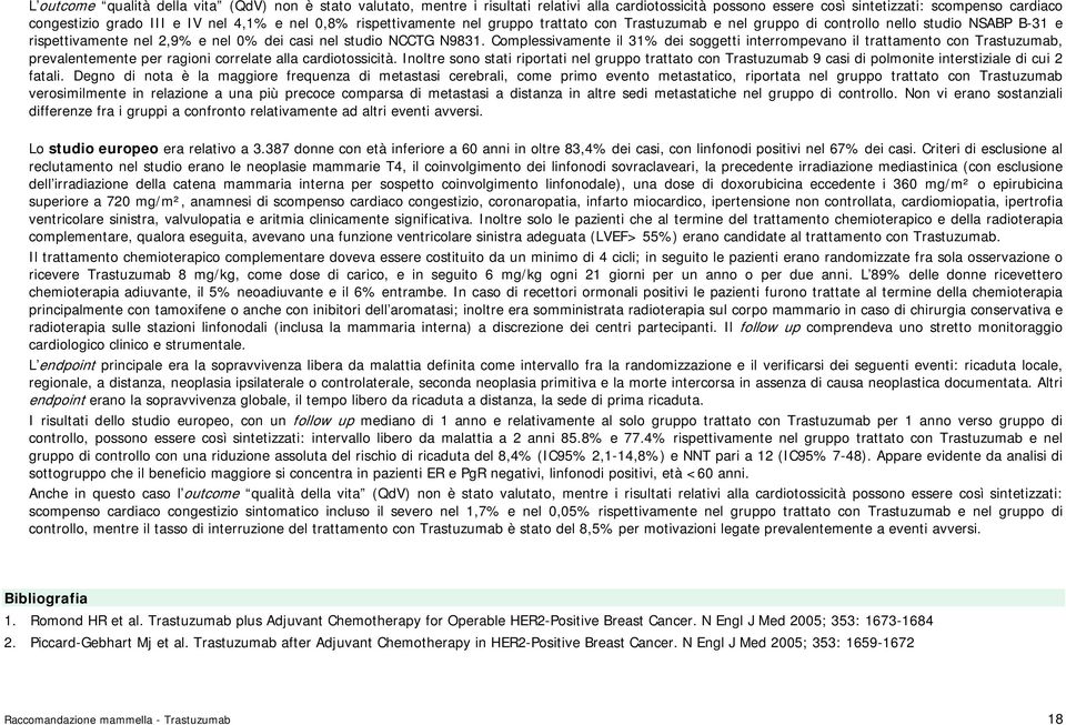 Complessivamente il 31% dei soggetti interrompevano il trattamento con Trastuzumab, prevalentemente per ragioni correlate alla cardiotossicità.