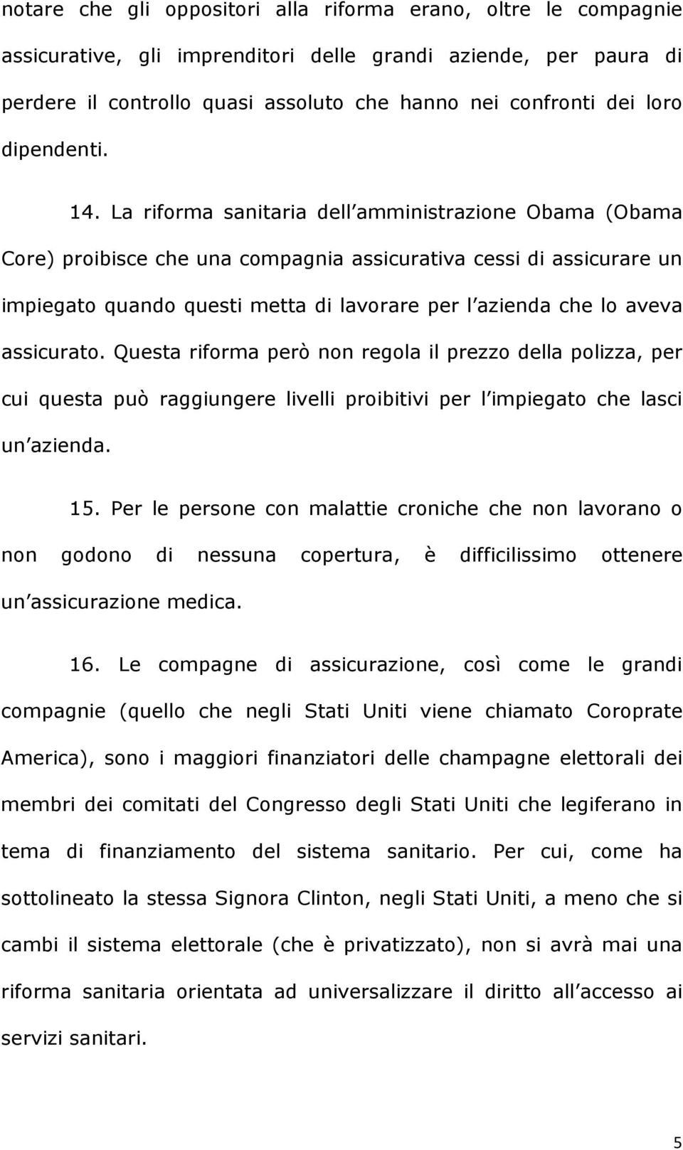 La riforma sanitaria dell amministrazione Obama (Obama Core) proibisce che una compagnia assicurativa cessi di assicurare un impiegato quando questi metta di lavorare per l azienda che lo aveva