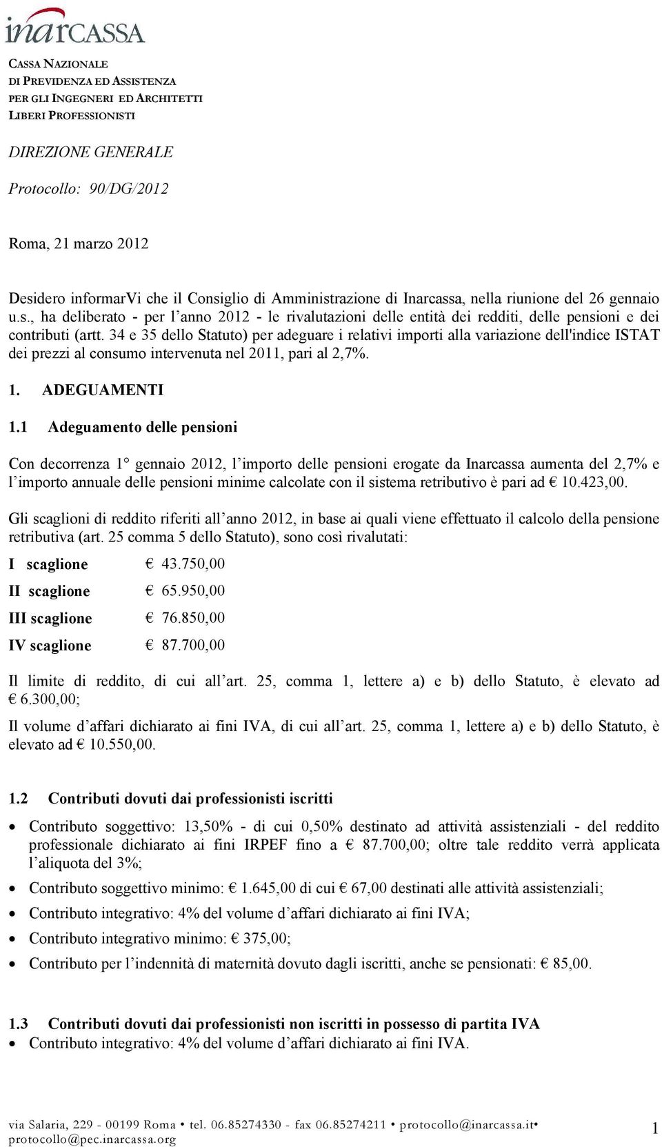 34 e 35 dello Statuto) per adeguare i relativi importi alla variazione dell'indice ISTAT dei prezzi al consumo intervenuta nel 2011, pari al 2,7%. 1. ADEGUAMENTI 1.