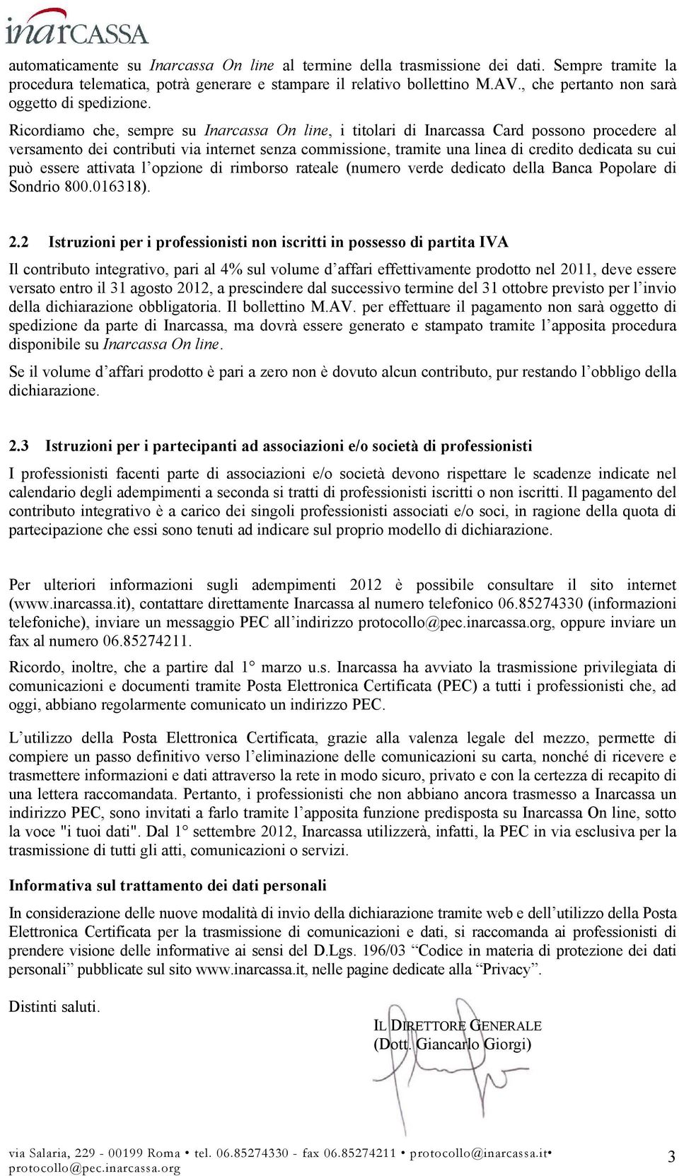 Ricordiamo che, sempre su Inarcassa On line, i titolari di Inarcassa Card possono procedere al versamento dei contributi via internet senza commissione, tramite una linea di credito dedicata su cui