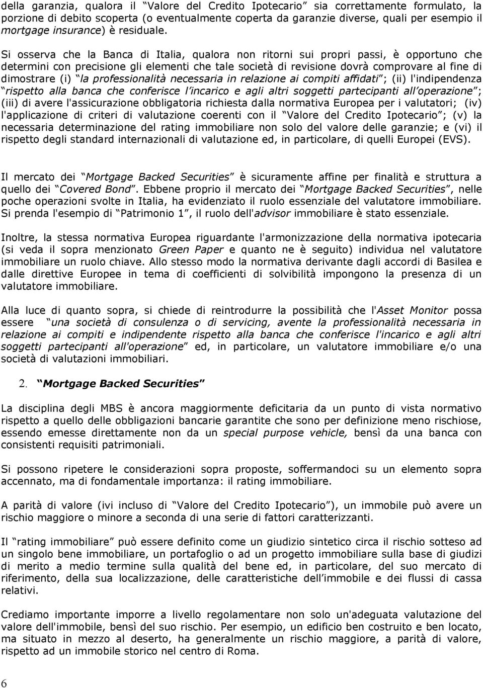 Si osserva che la Banca di Italia, qualora non ritorni sui propri passi, è opportuno che determini con precisione gli elementi che tale società di revisione dovrà comprovare al fine di dimostrare (i)