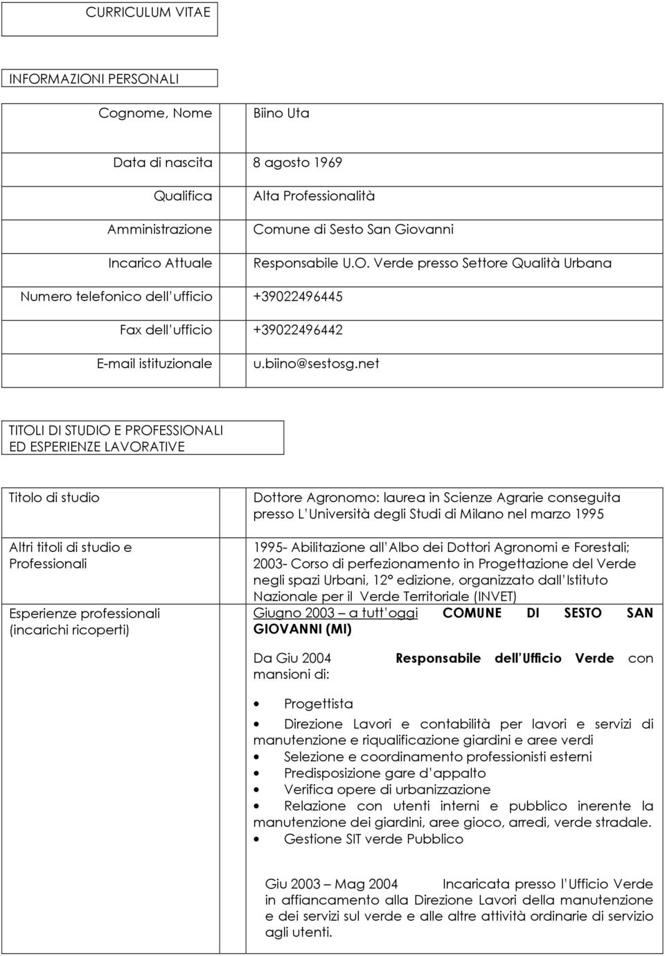 net TITOLI DI STUDIO E PROFESSIONALI ED ESPERIENZE LAVORATIVE Titolo di studio Altri titoli di studio e Professionali Esperienze professionali (incarichi ricoperti) Dottore Agronomo: laurea in