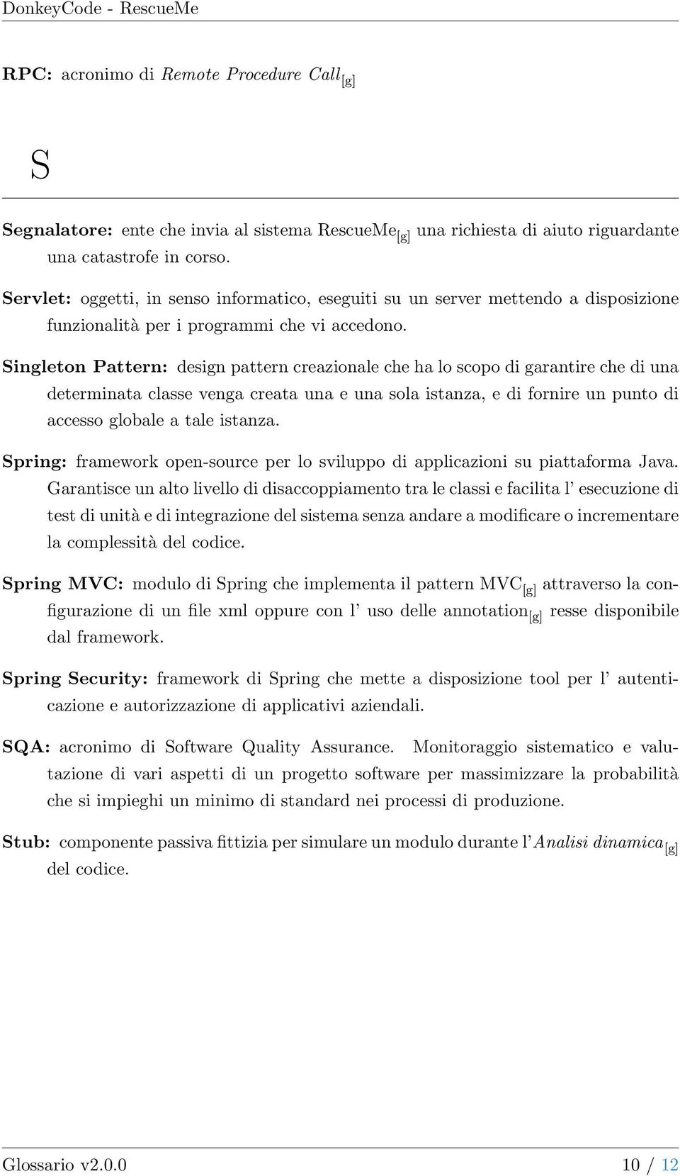 Singleton Pattern: design pattern creazionale che ha lo scopo di garantire che di una determinata classe venga creata una e una sola istanza, e di fornire un punto di accesso globale a tale istanza.