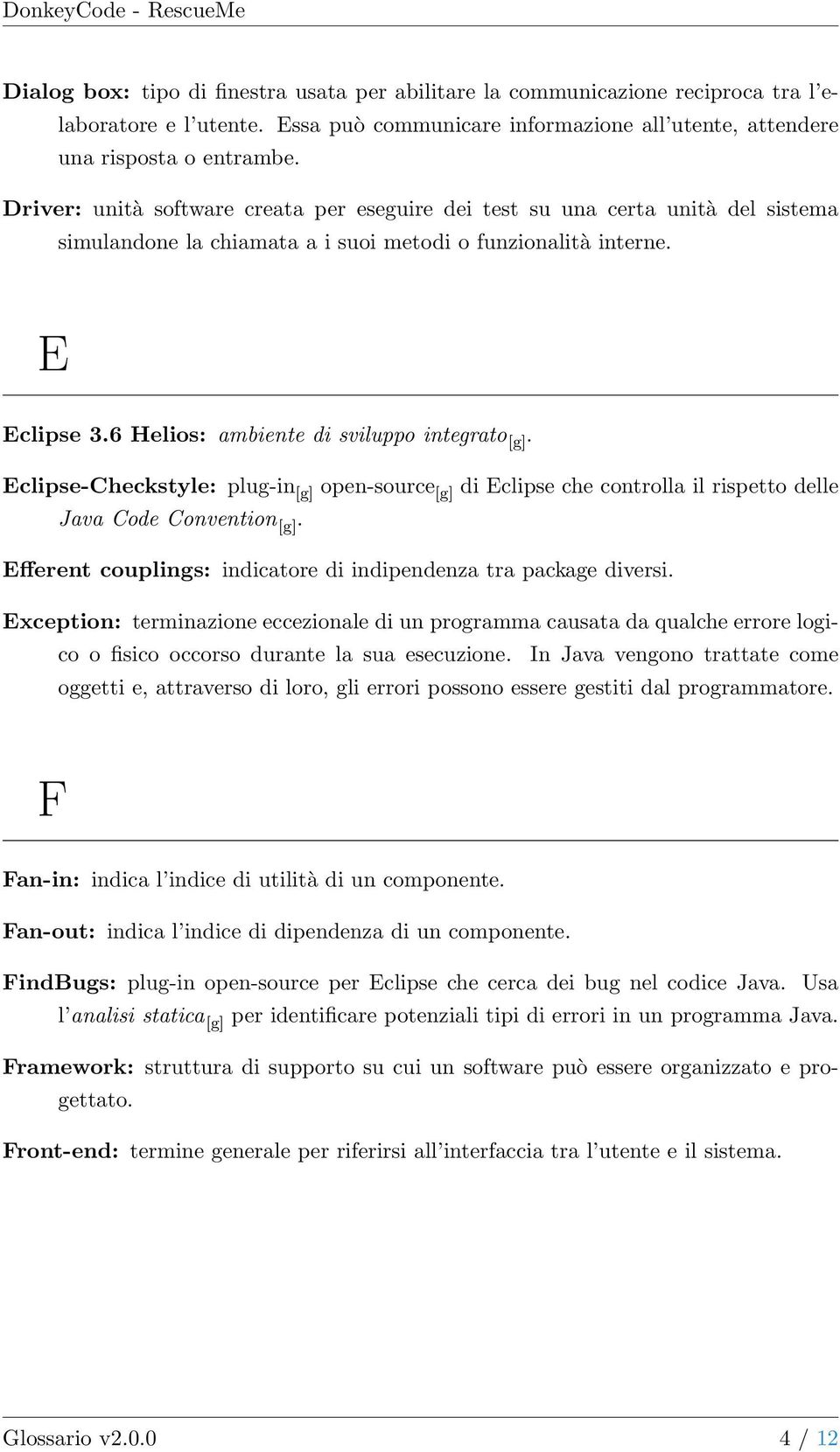 6 Helios: ambiente di sviluppo integrato [g]. Eclipse-Checkstyle: plug-in [g] open-source [g] di Eclipse che controlla il rispetto delle Java Code Convention [g].