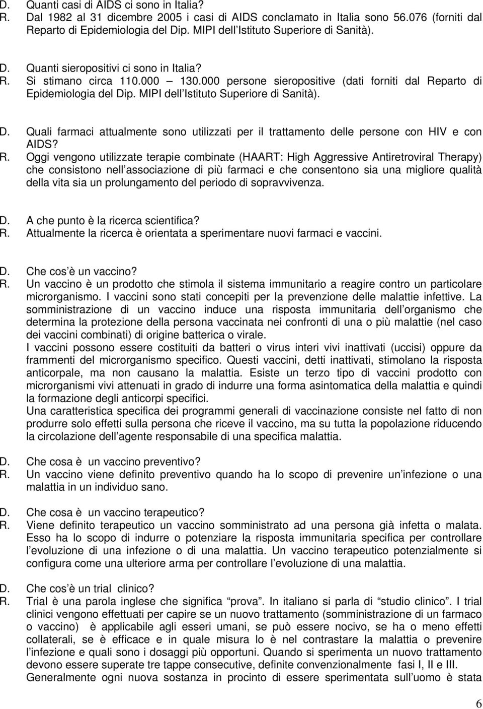 MIPI dell Istituto Superiore di Sanità). D. Quali farmaci attualmente sono utilizzati per il trattamento delle persone con HIV e con AIDS? R.