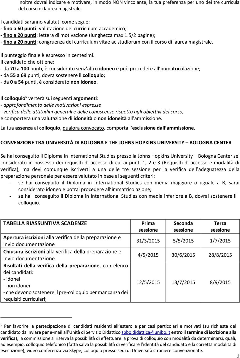 5/2 pagine); - fino a 20 punti: congruenza del curriculum vitae ac studiorum con il corso di laurea magistrale. Il punteggio finale è espresso in centesimi.