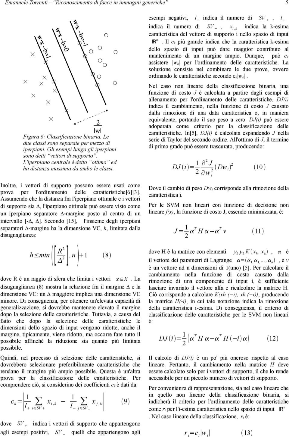 Inoltre, i vettori di supporto possono essere usati come prova per l'ordinamento delle caratteristiche[6][3].