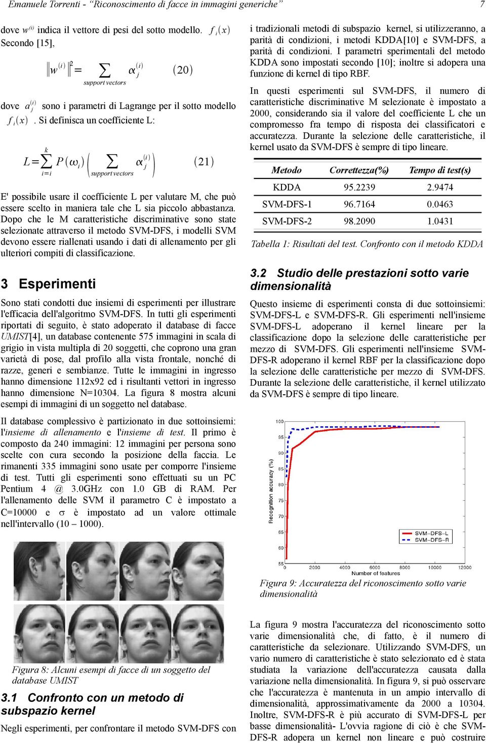 Si definisca un coefficiente L: k L= i=i w i 2 = P i E' possibile usare il coefficiente L per valutare M, che può essere scelto in maniera tale che L sia piccolo abbastanza.