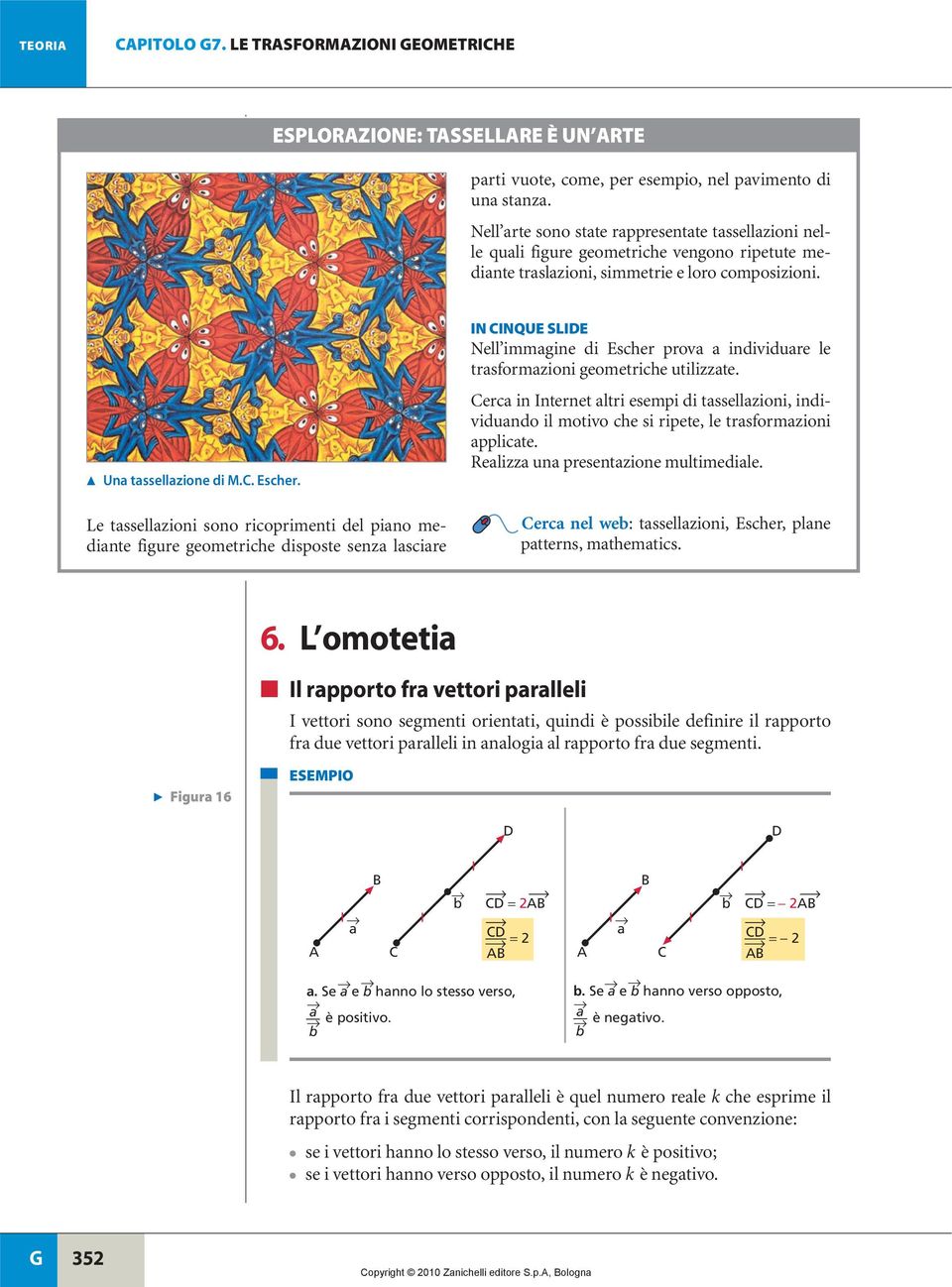 Le tssellzioni sono ricoprimenti del pino medinte figure geometriche disposte senz lscire IN INQUE SLIE Nell immgine di Escher prov individure le trsformzioni geometriche utilizzte.