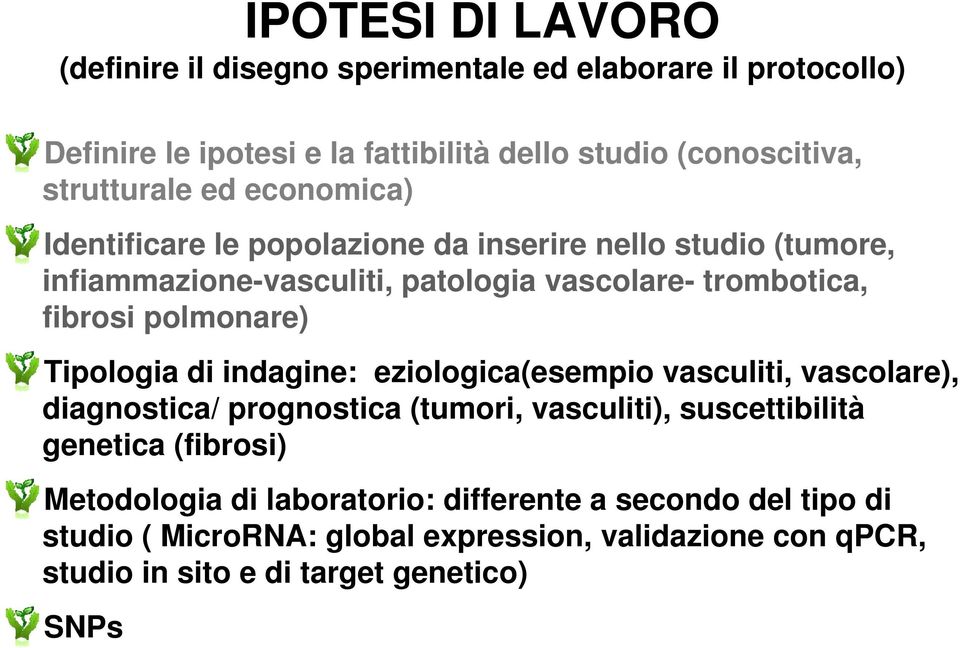 polmonare) Tipologia di indagine: eziologica(esempio vasculiti, vascolare), diagnostica/ prognostica (tumori, vasculiti), suscettibilità genetica