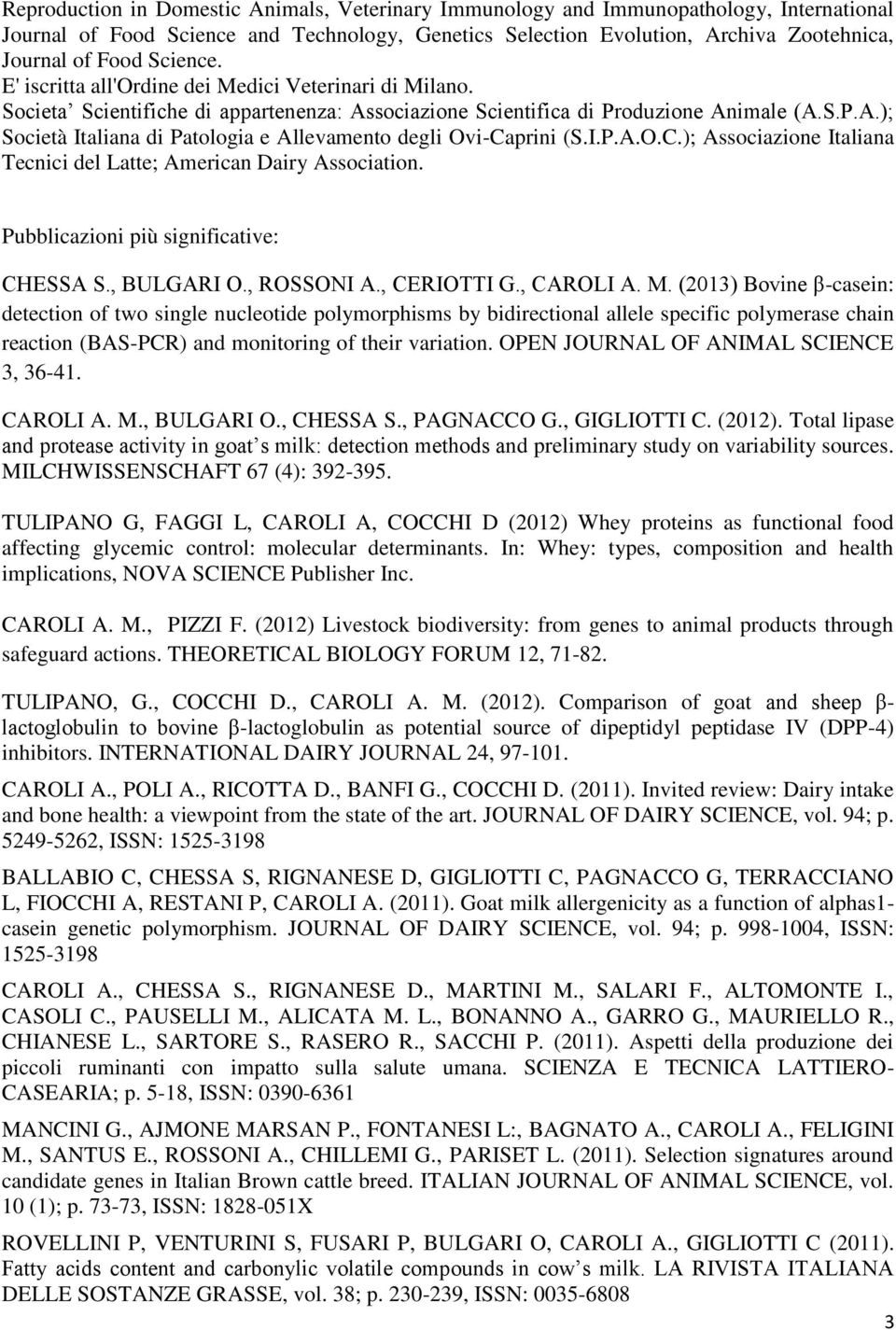 I.P.A.O.C.); Associazione Italiana Tecnici del Latte; American Dairy Association. Pubblicazioni più significative: CHESSA S., BULGARI O., ROSSONI A., CERIOTTI G., CAROLI A. M.