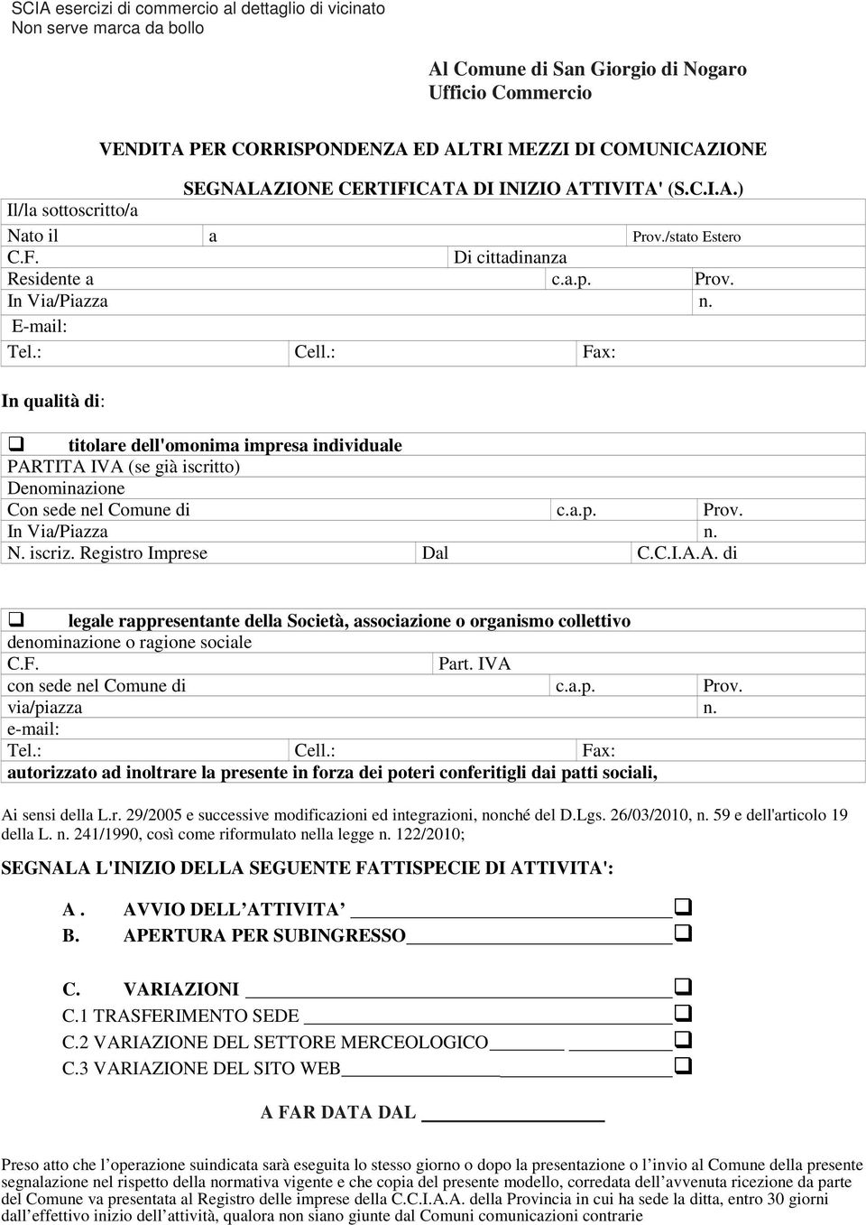 : Fax: In qualità di: titolare dell'omonima impresa individuale PARTITA IVA (se già iscritto) Denominazione Con sede nel Comune di c.a.p. Prov. N. iscriz. Registro Imprese Dal C.C.I.A.A. di legale rappresentante della Società, associazione o organismo collettivo denominazione o ragione sociale Part.