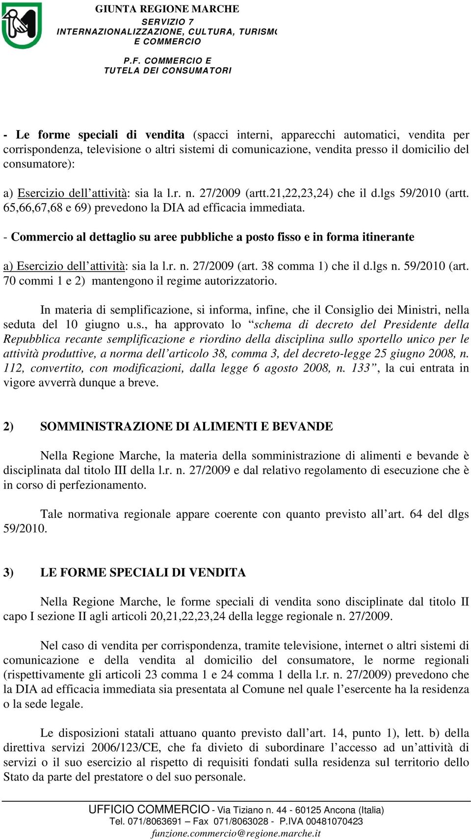 - Commercio al dettaglio su aree pubbliche a posto fisso e in forma itinerante a) Esercizio dell attività: sia la l.r. n. 27/2009 (art. 38 comma 1) che il d.lgs n. 59/2010 (art.