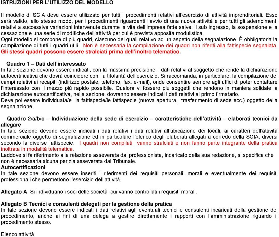 fatte salve, il sub ingresso, la sospensione e la cessazione e una serie di modifiche dell attività per cui è prevista apposita modulistica.