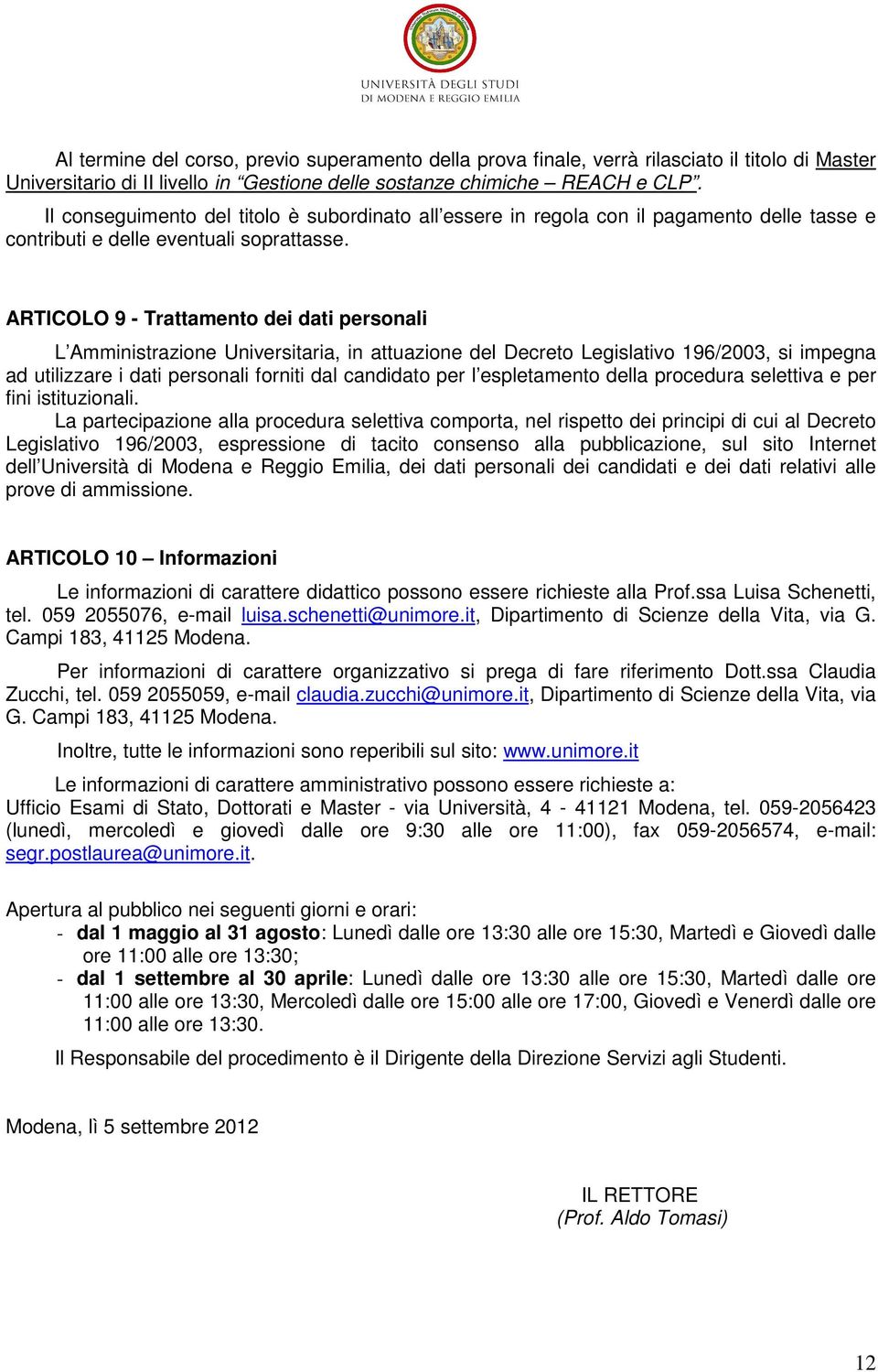 ARTICOLO 9 - Trattamento dei dati personali L Amministrazione Universitaria, in attuazione del Decreto Legislativo 196/2003, si impegna ad utilizzare i dati personali forniti dal candidato per l