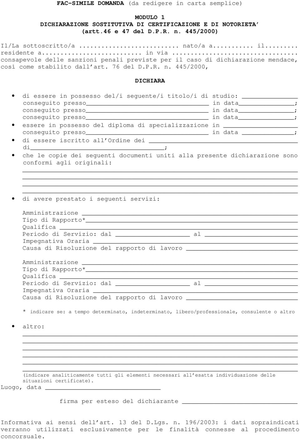 445/2000, DICHIARA di essere in possesso del/i seguente/i titolo/i di studio: conseguito presso in data ; conseguito presso in data ; conseguito presso in data ; essere in possesso del diploma di