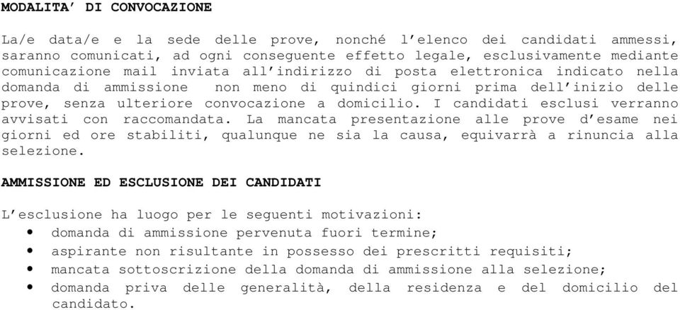 I candidati esclusi verranno avvisati con raccomandata. La mancata presentazione alle prove d esame nei giorni ed ore stabiliti, qualunque ne sia la causa, equivarrà a rinuncia alla selezione.