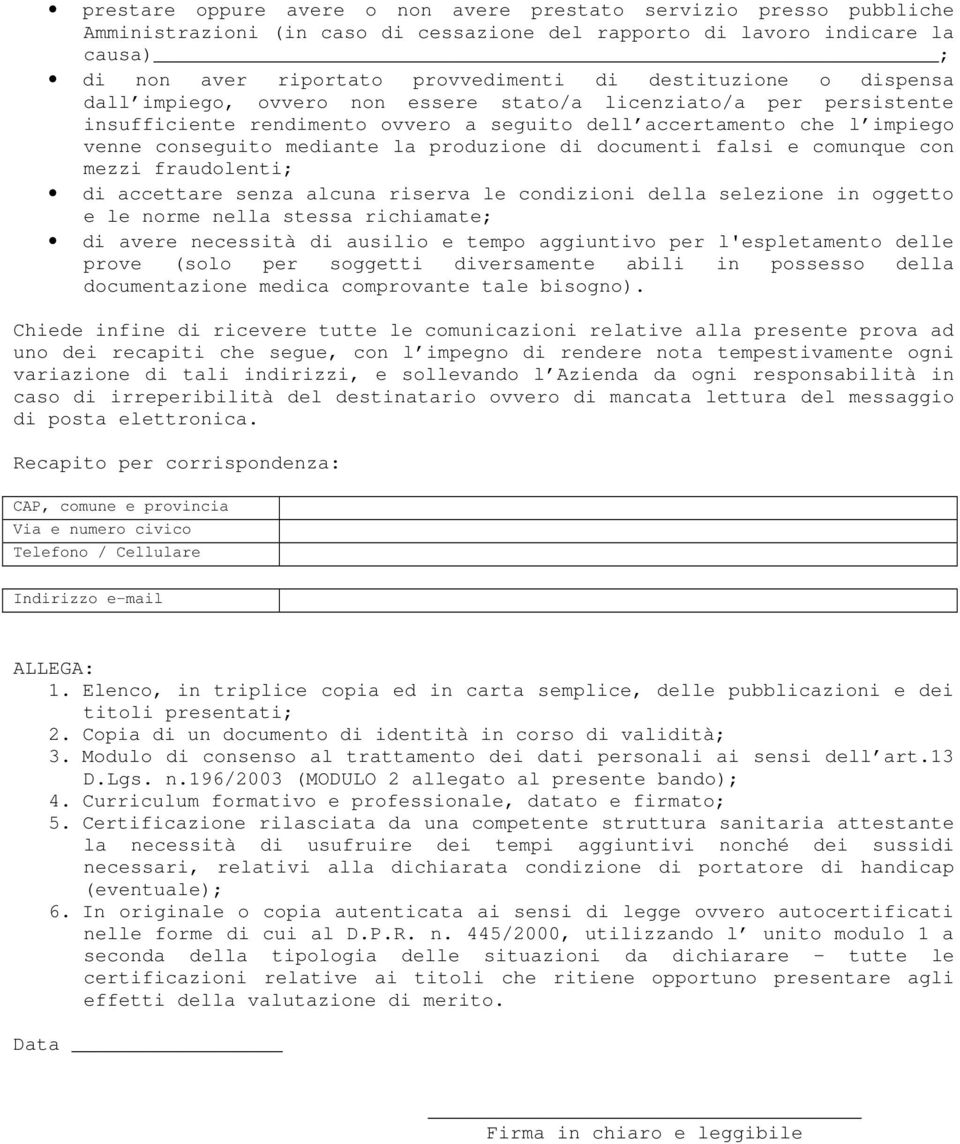 produzione di documenti falsi e comunque con mezzi fraudolenti; di accettare senza alcuna riserva le condizioni della selezione in oggetto e le norme nella stessa richiamate; di avere necessità di