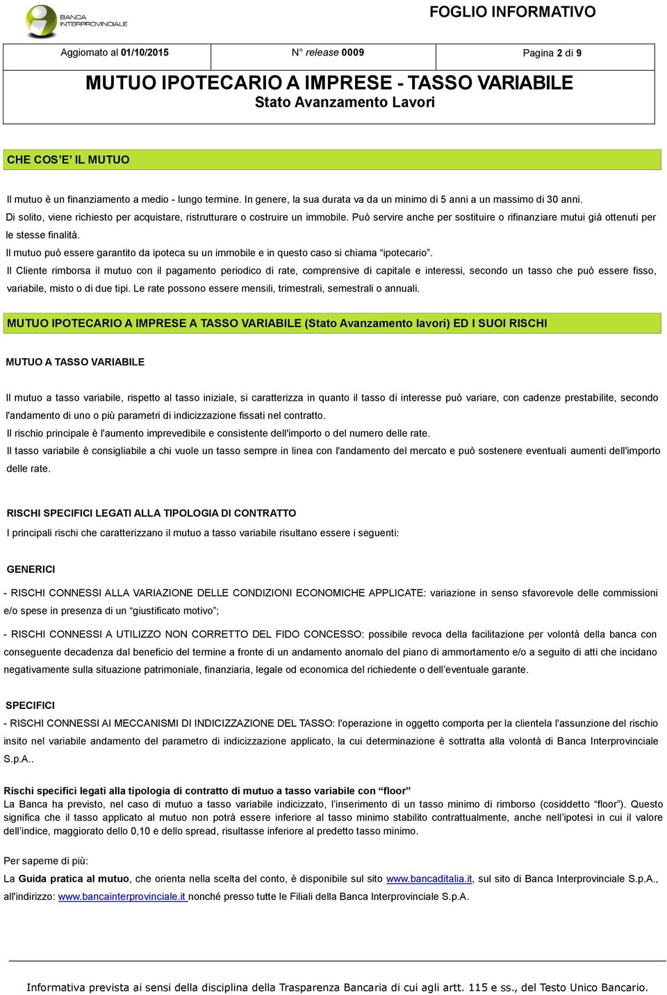 Può servire anche per sostituire o rifinanziare mutui già ottenuti per le stesse finalità. Il mutuo può essere garantito da ipoteca su un immobile e in questo caso si chiama ipotecario.