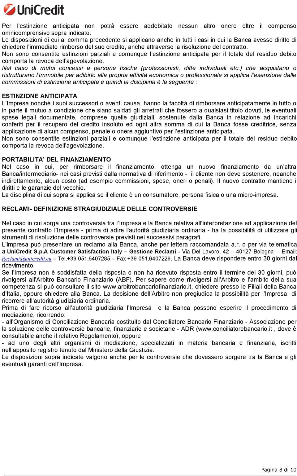 contratto. Non sono consentite estinzioni parziali e comunque l estinzione anticipata per il totale del residuo debito comporta la revoca dell agevolazione.