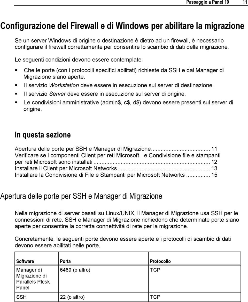 Le seguenti condizioni devono essere contemplate: Che le porte (con i protocolli specifici abilitati) richieste da SSH e dal Manager di Migrazione siano aperte.