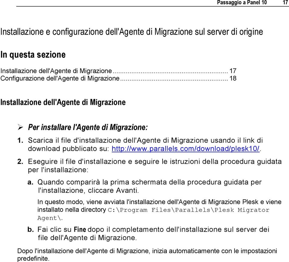 Scarica il file d'installazione dell'agente di Migrazione usando il link di download pubblicato su: http://www.parallels.com/download/plesk10/. 2.
