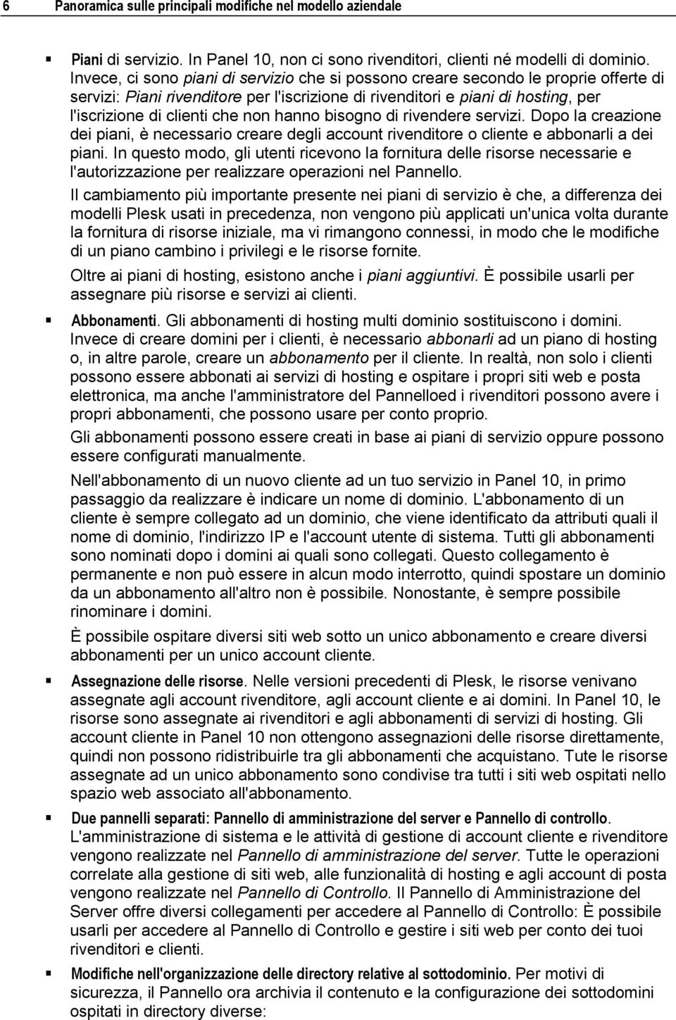 non hanno bisogno di rivendere servizi. Dopo la creazione dei piani, è necessario creare degli account rivenditore o cliente e abbonarli a dei piani.