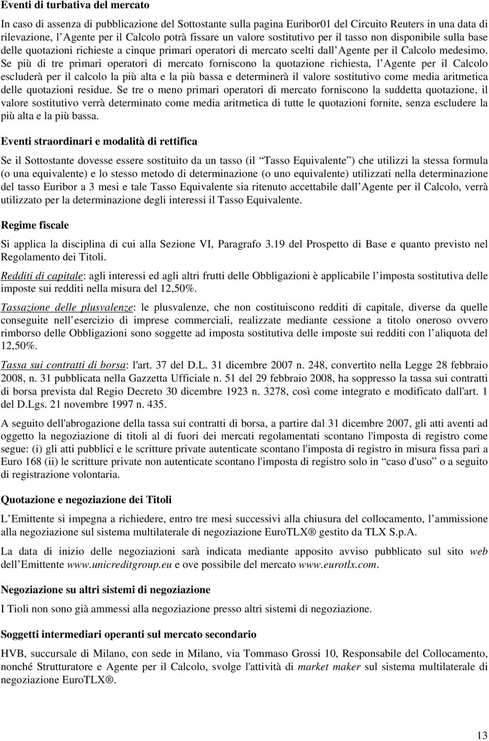 Se più di tre primari operatori di mercato forniscono la quotazione richiesta, l Agente per il Calcolo escluderà per il calcolo la più alta e la più bassa e determinerà il valore sostitutivo come