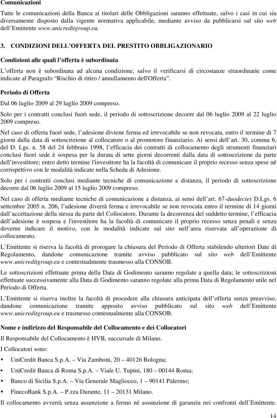 CONDIZIONI DELL OFFERTA DEL PRESTITO OBBLIGAZIONARIO Condizioni alle quali l offerta è subordinata L offerta non è subordinata ad alcuna condizione, salvo il verificarsi di circostanze straordinarie