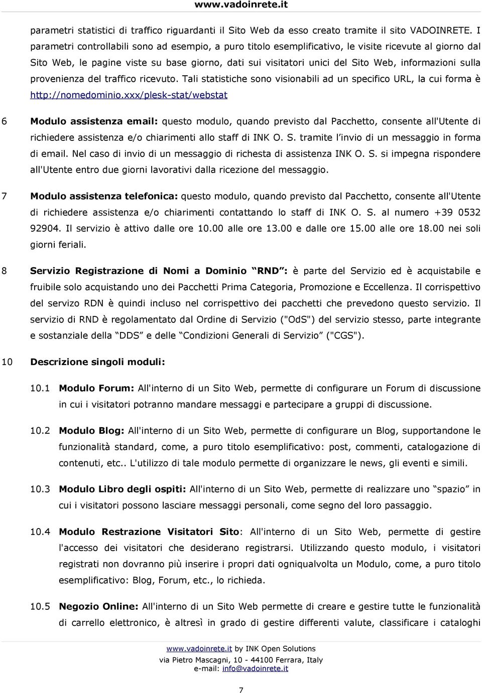 informazioni sulla provenienza del traffico ricevuto. Tali statistiche sono visionabili ad un specifico URL, la cui forma è http://nomedominio.