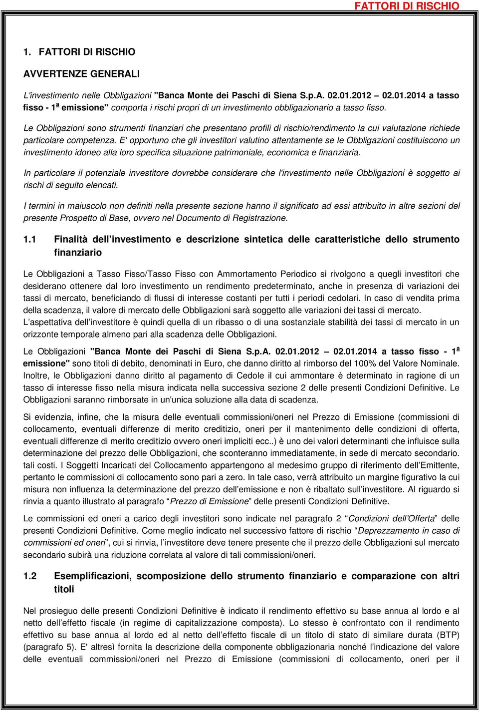 Le Obbligazioni sono strumenti finanziari che presentano profili di rischio/rendimento la cui valutazione richiede particolare competenza.