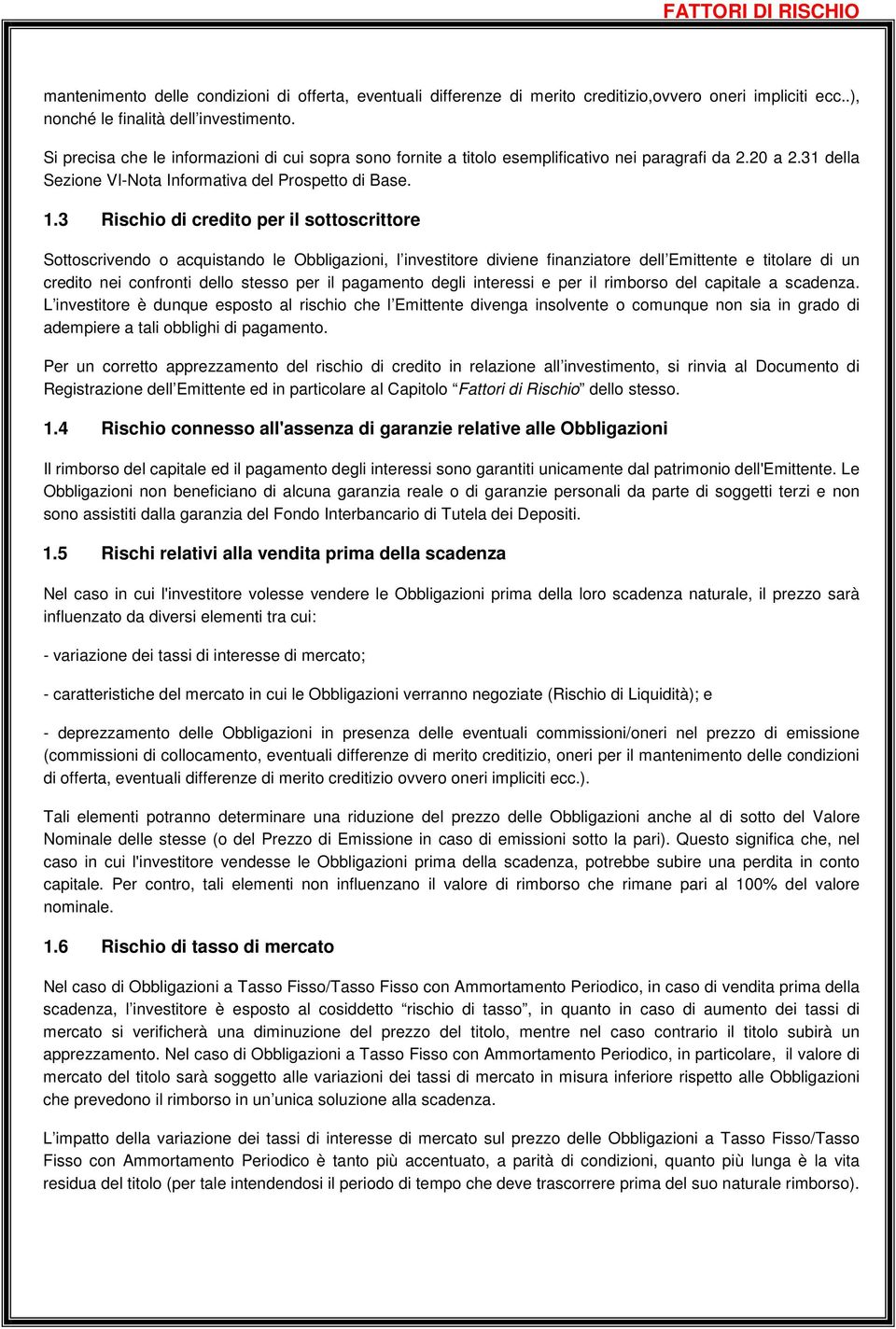 3 Rischio di credito per il sottoscrittore Sottoscrivendo o acquistando le Obbligazioni, l investitore diviene finanziatore dell Emittente e titolare di un credito nei confronti dello stesso per il