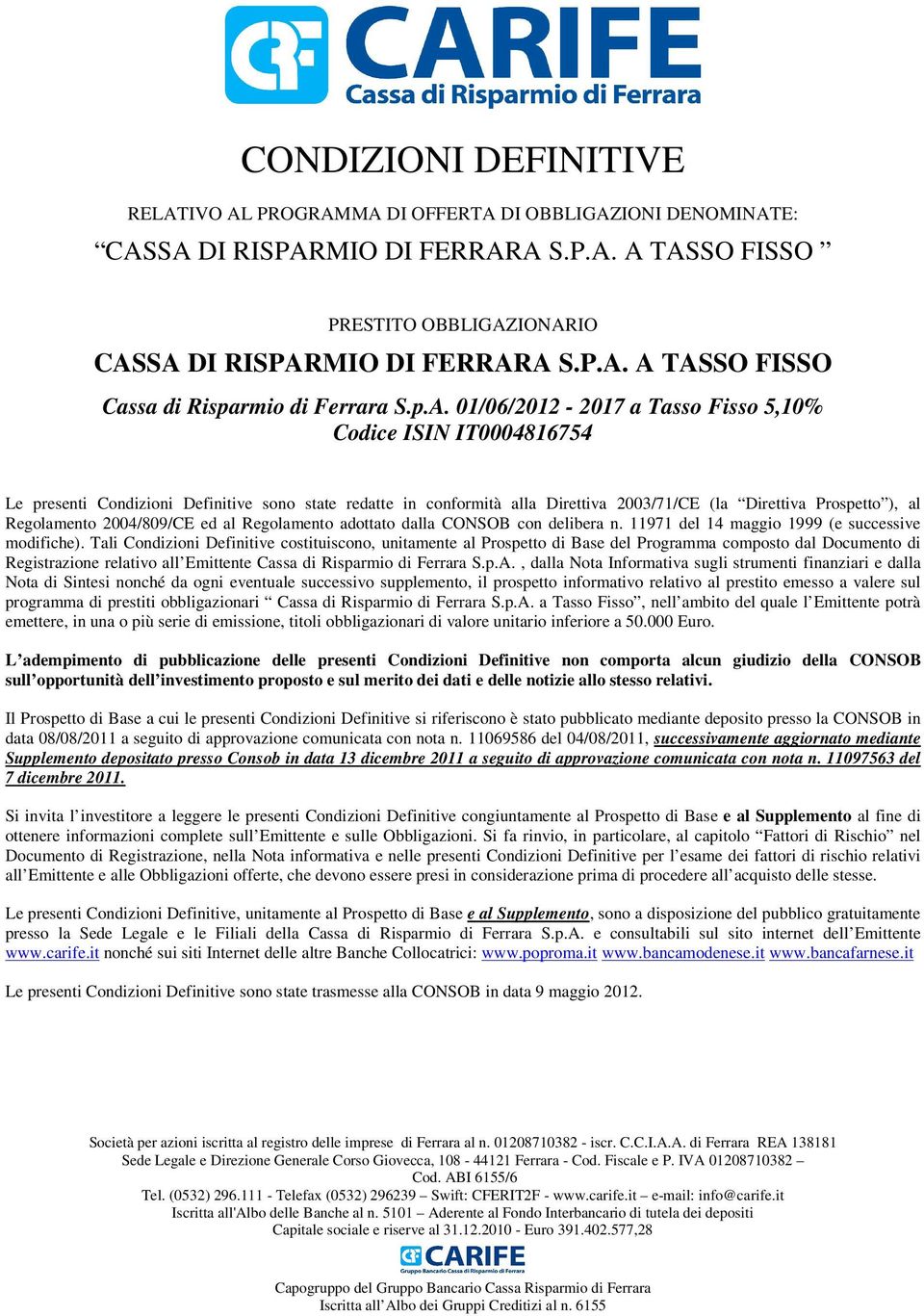 Regolamento 2004/809/CE ed al Regolamento adottato dalla CONSOB con delibera n. 11971 del 14 maggio 1999 (e successive modifiche).