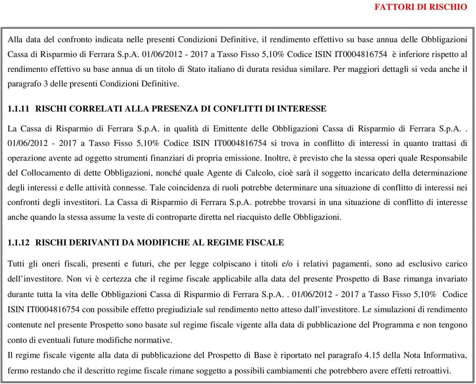 p.A.. 01/06/2012-2017 a Tasso Fisso 5,10% Codice ISIN IT0004816754 si trova in conflitto di interessi in quanto trattasi di operazione avente ad oggetto strumenti finanziari di propria emissione.