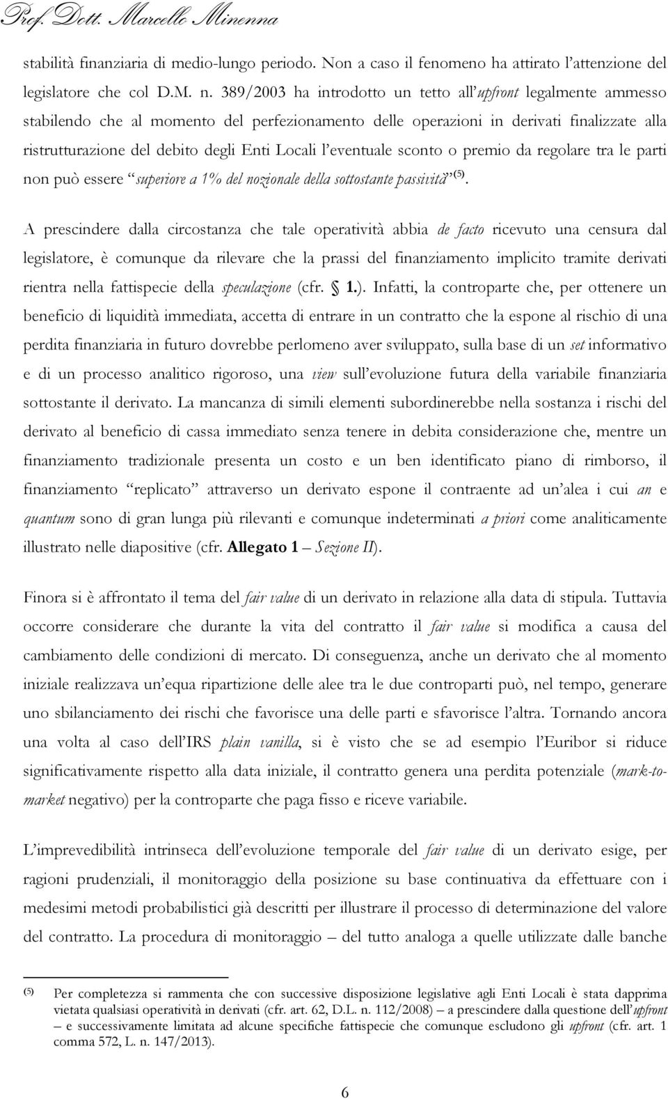 Locali l eventuale sconto o premio da regolare tra le parti non può essere superiore a 1% del nozionale della sottostante passività (5).