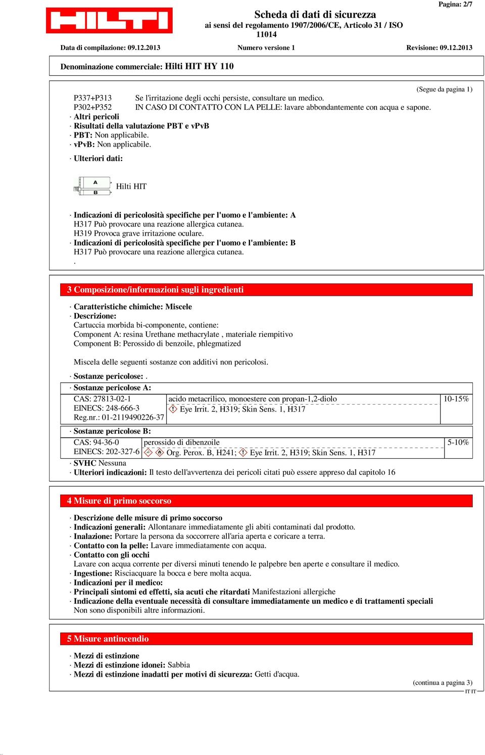 Ulteriori dati: Hilti HIT Indicazioni di pericolosità specifiche per l'uomo e l'ambiente: A H317 Può provocare una reazione allergica cutanea. H319 Provoca grave irritazione oculare.