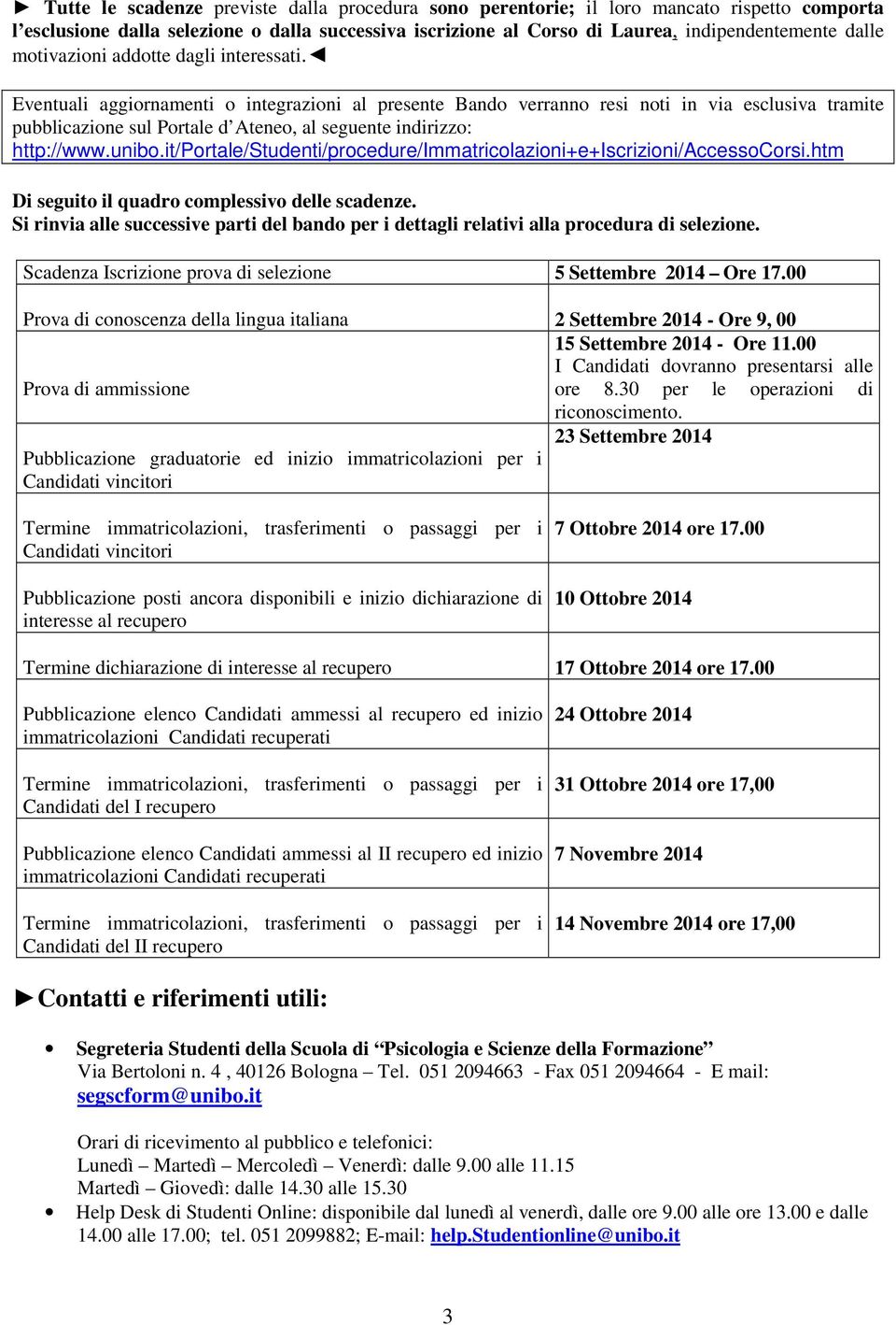 Eventuali aggiornamenti o integrazioni al presente Bando verranno resi noti in via esclusiva tramite pubblicazione sul Portale d Ateneo, al seguente indirizzo: http://www.unibo.