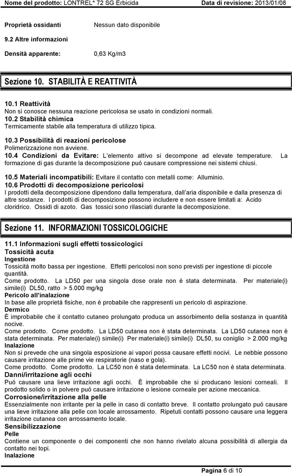 10.4 Condizioni da Evitare: L elemento attivo si decompone ad elevate temperature. La formazione di gas durante la decomposizione puó causare compressione nei sistemi chiusi. 10.