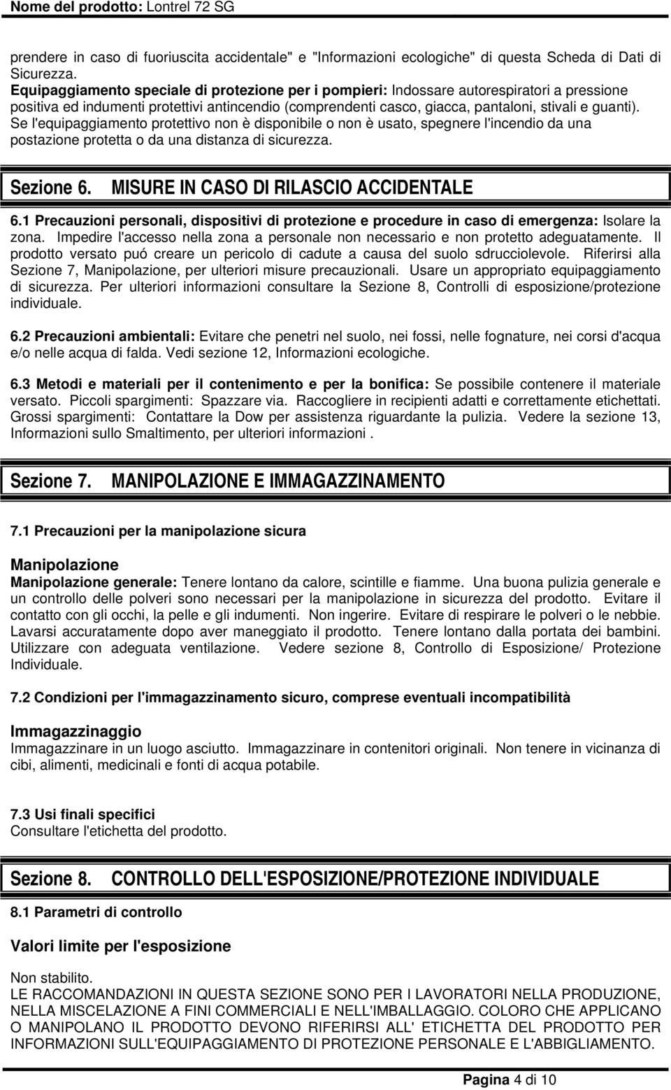 Se l'equipaggiamento protettivo non è disponibile o non è usato, spegnere l'incendio da una postazione protetta o da una distanza di sicurezza. Sezione 6. MISURE IN CASO DI RILASCIO ACCIDENTALE 6.