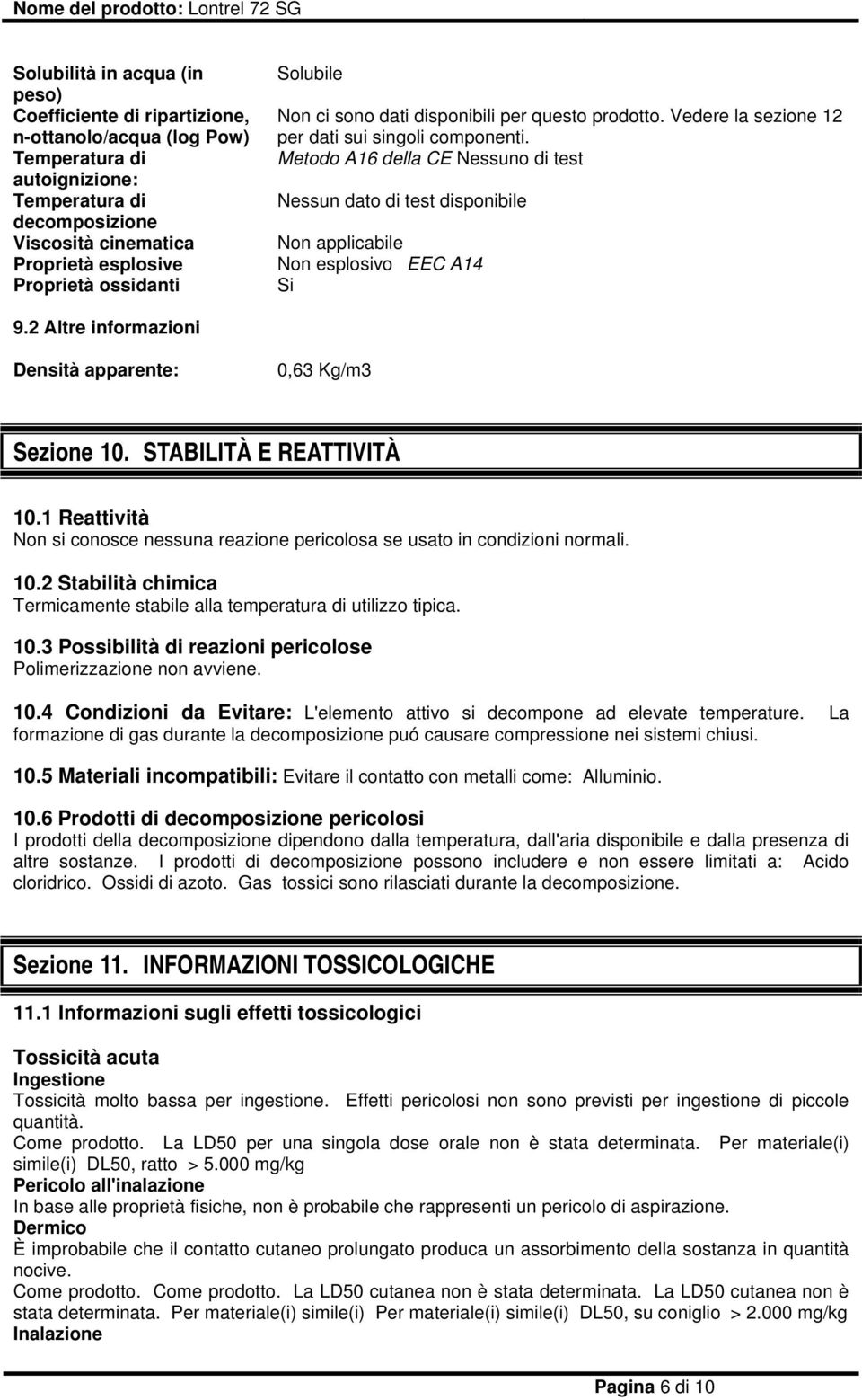 Metodo A16 della CE Nessuno di test Nessun dato di test disponibile Non esplosivo EEC A14 Si 9.2 Altre informazioni Densità apparente: 0,63 Kg/m3 Sezione 10. STABILITÀ E REATTIVITÀ 10.