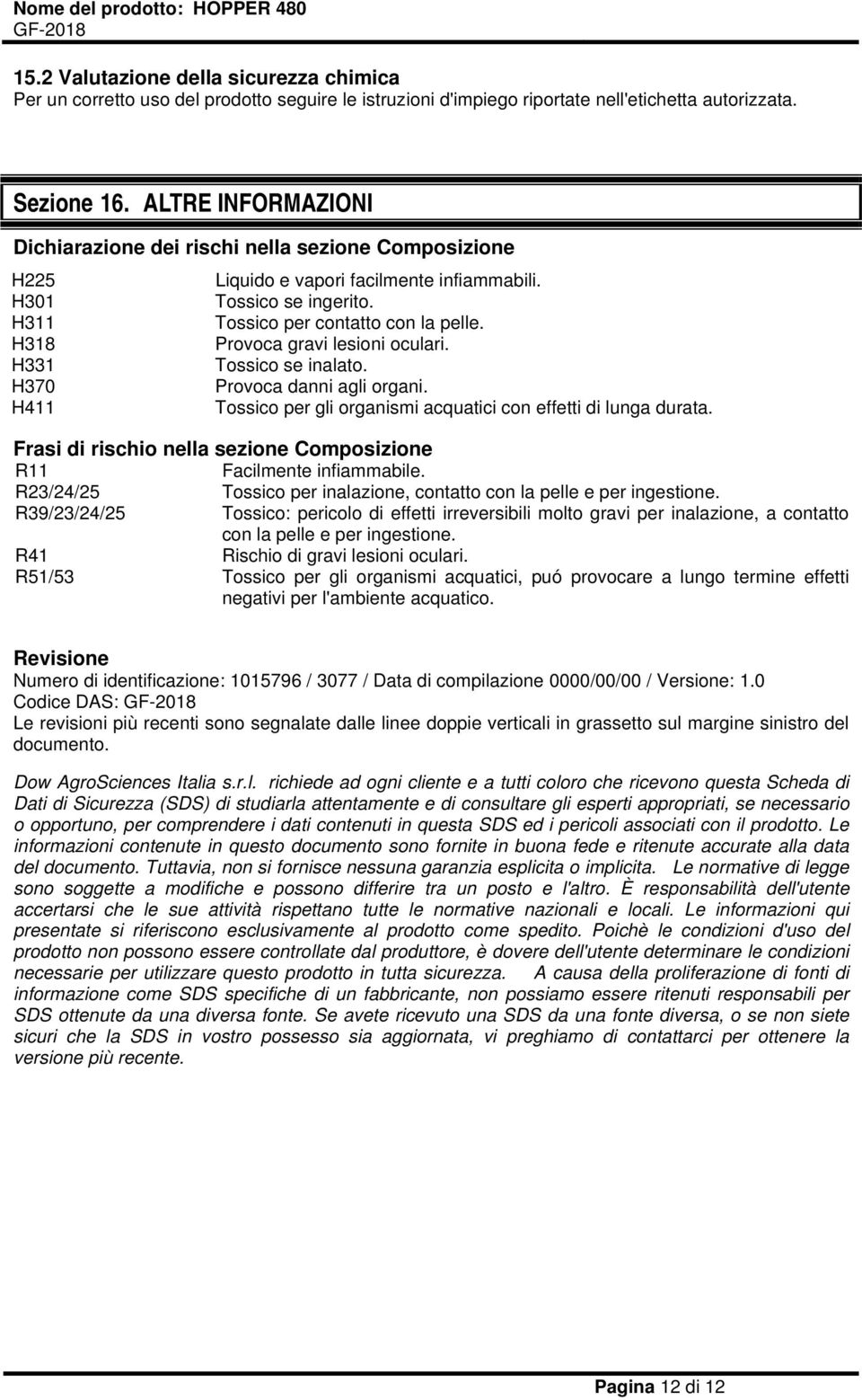 H318 Provoca gravi lesioni oculari. H331 Tossico se inalato. H370 Provoca danni agli organi. H411 Tossico per gli organismi acquatici con effetti di lunga durata.