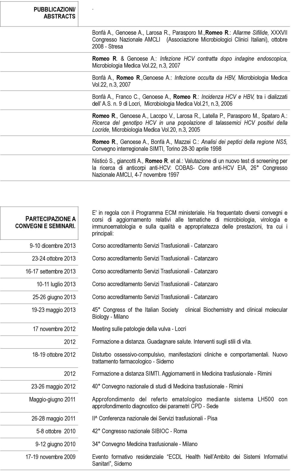 : Infezione HCV contratta dopo indagine endoscopica, Microbiologia Medica Vol.22, n.3, 2007 Bonfà A., Romeo R.,Genoese A.: Infezione occulta da HBV, Microbiologia Medica Vol.22, n.3, 2007 Bonfà A., Franco C.