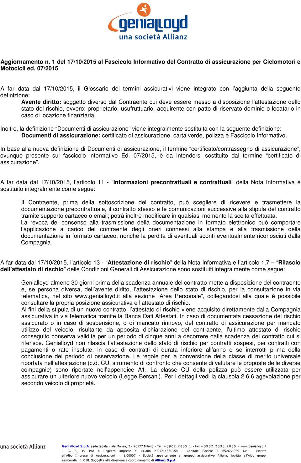 messo a disposizione l attestazione dello stato del rischio, ovvero: proprietario, usufruttuario, acquirente con patto di riservato dominio o locatario in caso di locazione finanziaria.