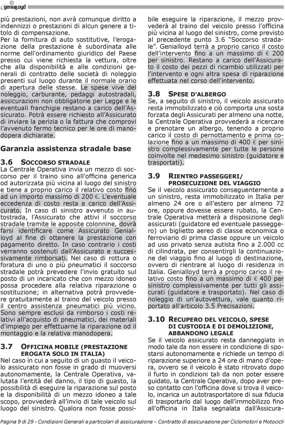 e alle condizioni generali di contratto delle società di noleggio presenti sul luogo durante il normale orario di apertura delle stesse.