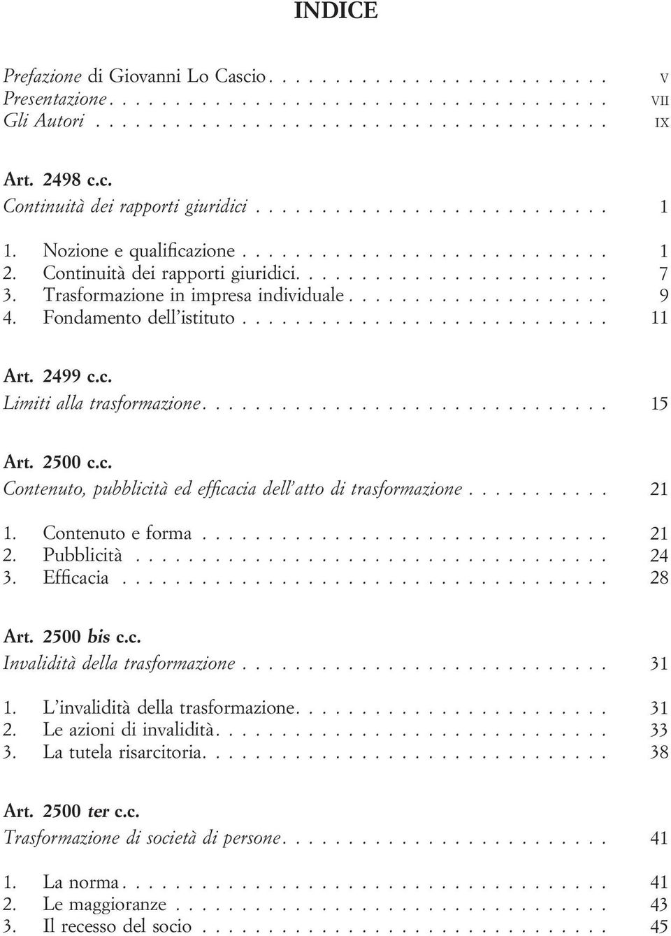 Fondamento dell istituto............................ 11 Art. 2499 c.c. Limiti alla trasformazione............................... 15 Art. 2500 c.c. Contenuto, pubblicità ed efficacia dell atto di trasformazione.