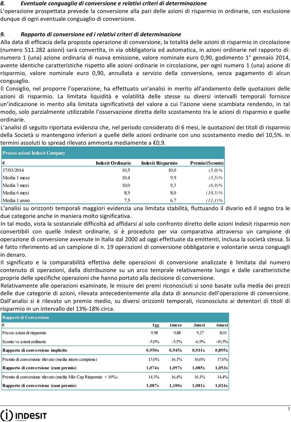 Rapporto di conversione ed i relativi criteri di determinazione Alla data di efficacia della proposta operazione di conversione, la totalità delle azioni di risparmio in circolazione (numero 511.