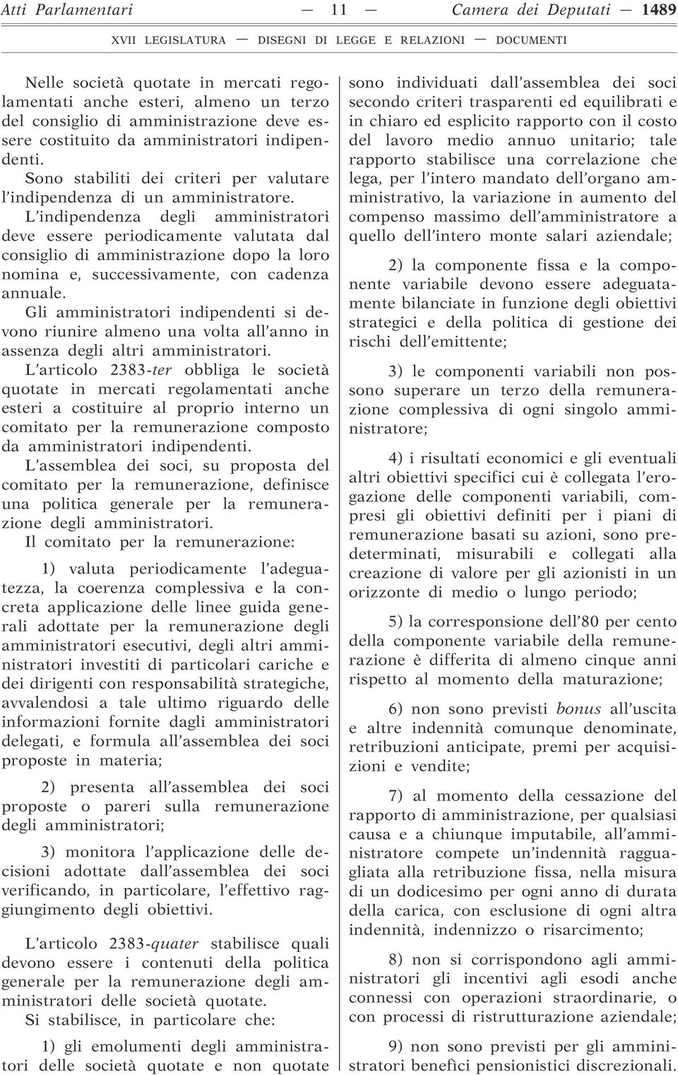 L indipendenza degli amministratori deve essere periodicamente valutata dal consiglio di amministrazione dopo la loro nomina e, successivamente, con cadenza annuale.