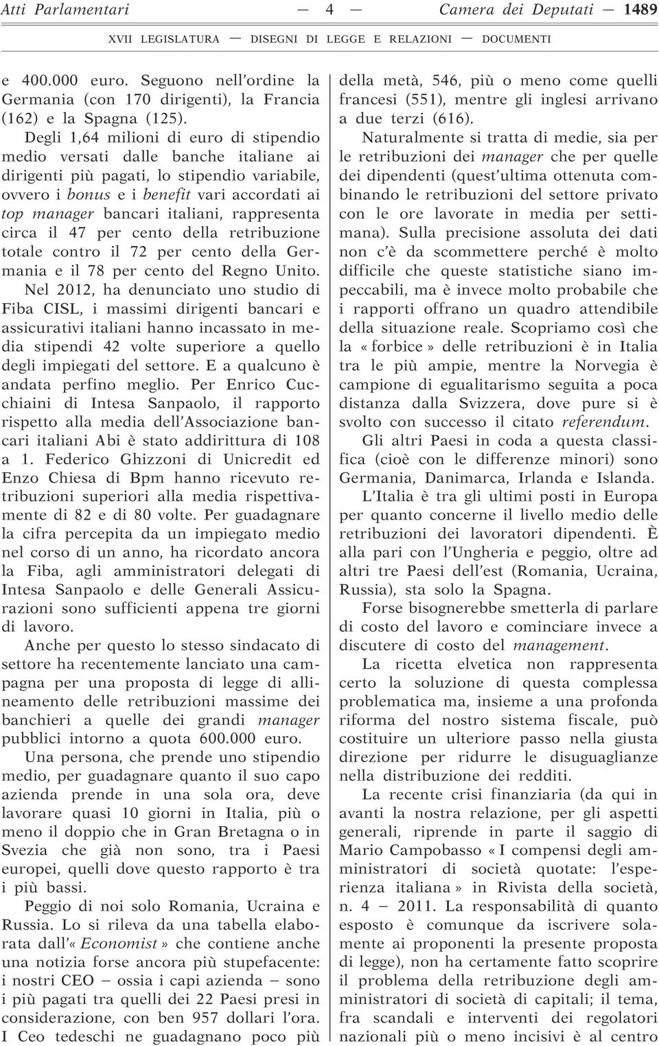 rappresenta circa il 47 per cento della retribuzione totale contro il 72 per cento della Germania e il 78 per cento del Regno Unito.